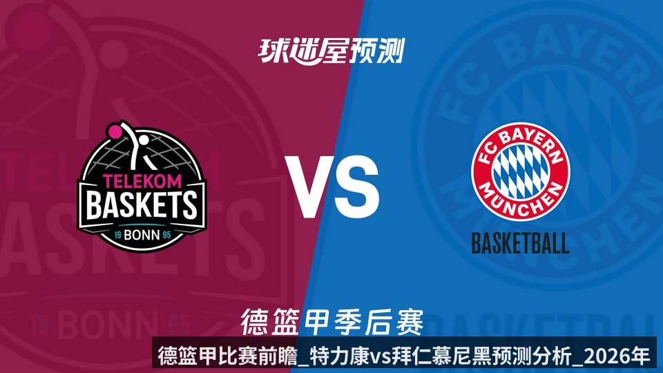 德篮甲比赛前瞻_特力康vs拜仁慕尼黑预测分析_2026年06月05日_